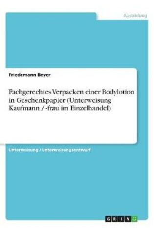 Cover of Fachgerechtes Verpacken einer Bodylotion in Geschenkpapier (Unterweisung Kaufmann / -frau im Einzelhandel)