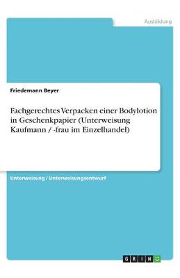 Book cover for Fachgerechtes Verpacken einer Bodylotion in Geschenkpapier (Unterweisung Kaufmann / -frau im Einzelhandel)