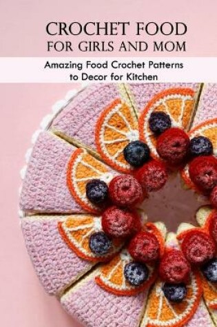 Cover of Crochet Food for Girls and Mom