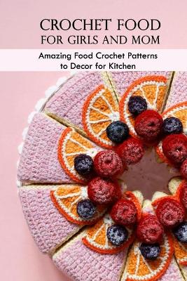 Book cover for Crochet Food for Girls and Mom