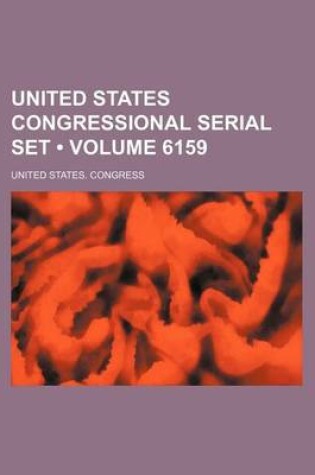 Cover of United States Congressional Serial Set (Volume 6159)