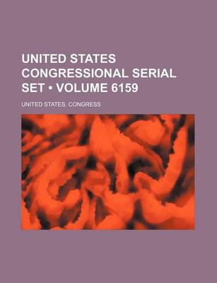 Book cover for United States Congressional Serial Set (Volume 6159)