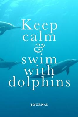 Cover of Keep Calm And Swim With Dolphins Journal