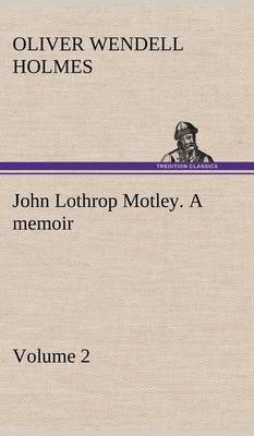 Book cover for John Lothrop Motley. a memoir - Volume 2