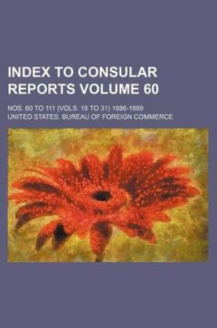 Cover of Index to Consular Reports Volume 60; Nos. 60 to 111 (Vols. 18 to 31) 1886-1889