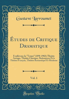 Book cover for Études de Critique Dramatique, Vol. 1: Feuilletons du "Temps" (1898-1902); Théâtre Antique, Théâtre Classique, Shakespeare Et le Théâtre Français, Théâtre Romantique Et Moderne (Classic Reprint)