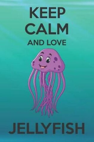 Cover of Keep Calm And Love Jellyfish