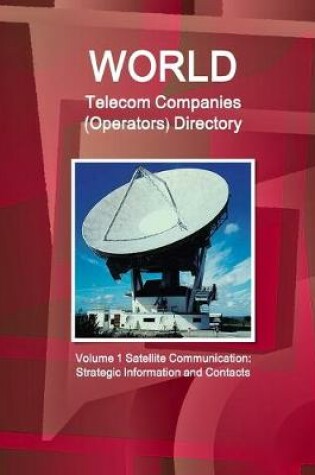 Cover of World Telecom Companies (Operators) Directory Volume 1 Satellite Communication