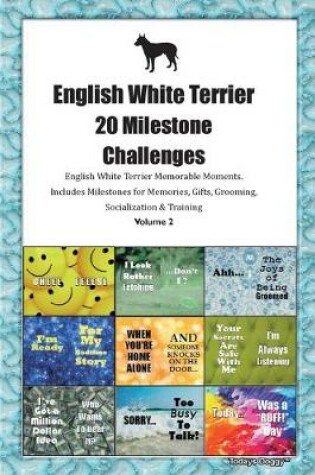 Cover of English White Terrier 20 Milestone Challenges English White Terrier Memorable Moments.Includes Milestones for Memories, Gifts, Grooming, Socialization & Training Volume 2