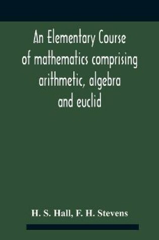 Cover of An Elementary Course Of Mathematics Comprising Arithmetic, Algebra And Euclid