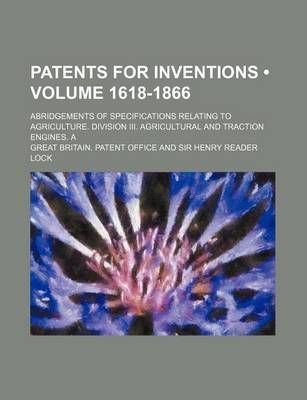 Book cover for Patents for Inventions (Volume 1618-1866); Abridgements of Specifications Relating to Agriculture. Division III. Agricultural and Traction Engines. a