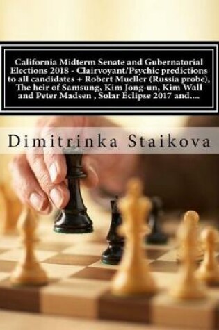 Cover of California Midterm Senate and Gubernatorial Elections 2018 - Clairvoyant/Psychic predictions to all candidates + Robert Mueller (Russia probe), The heir of Samsung, Kim Jong-un, Kim Wall and Peter Madsen, Solar Eclipse 2017 and....