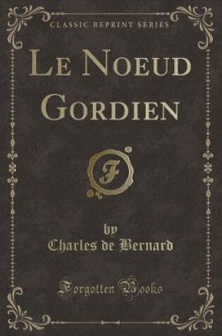Cover of Le Noeud Gordien (Classic Reprint)