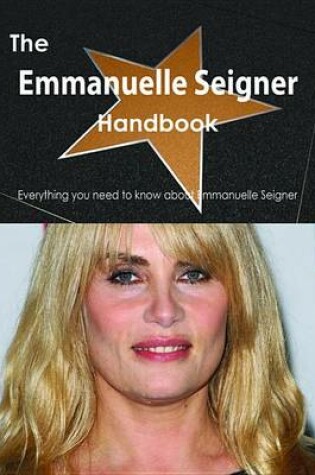 Cover of The Emmanuelle Seigner Handbook - Everything You Need to Know about Emmanuelle Seigner