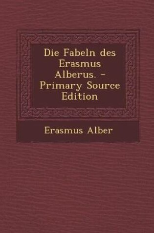 Cover of Die Fabeln Des Erasmus Alberus. - Primary Source Edition