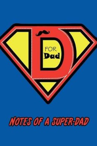 Cover of D is For Dad, Notes of A Super-dad