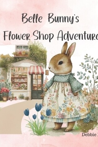 Cover of Belle Bunny's Flower Shop Adventure