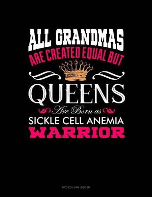 Book cover for All Grandmas Are Created Equal But Queens Are Born as Sickle Cell Anemia Warrior