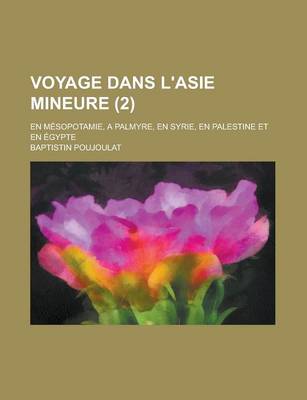 Book cover for Voyage Dans L'Asie Mineure; En Mesopotamie, a Palmyre, En Syrie, En Palestine Et En Egypte (2)