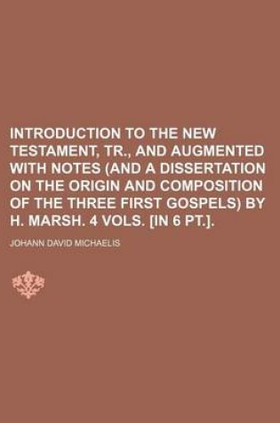 Cover of Introduction to the New Testament, Tr., and Augmented with Notes (and a Dissertation on the Origin and Composition of the Three First Gospels) by H. Marsh. 4 Vols. [In 6 PT.].