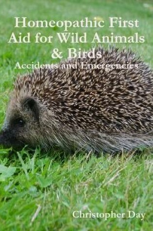 Cover of Homeopathic First Aid for Wild Animals & Birds: Accidents and Emergencies