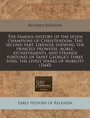 Book cover for The Famous History of the Seven Champions of Christendom. the Second Part. Likewise Shewing the Princely Prowesse, Noble, Atchievements, and Strange Fortunes of Saint George's Three Sons, the Lively Sparks of Nobility (1660)