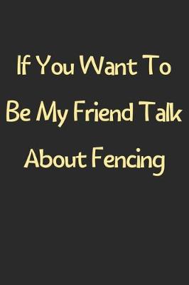 Book cover for If You Want To Be My Friend Talk About Fencing