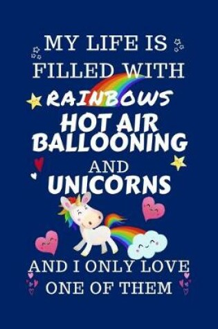Cover of My Life Is Filled With Rainbows Hot Air Ballooning And Unicorns And I Only Love One Of Them