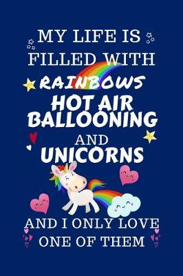 Book cover for My Life Is Filled With Rainbows Hot Air Ballooning And Unicorns And I Only Love One Of Them