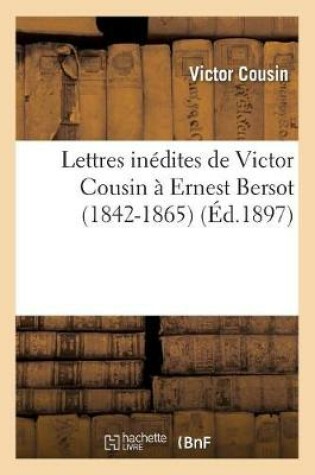 Cover of Lettres Inedites de Victor Cousin A Ernest Bersot (1842-1865)
