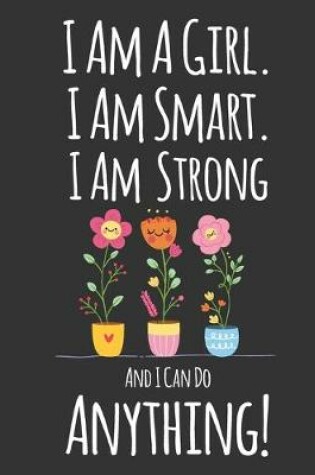 Cover of I Am A Girl. I Am Smart. I Am Strong and I Can Do Anything!