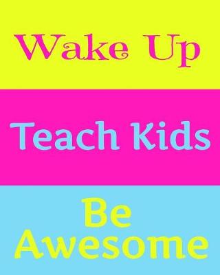 Book cover for Wake Up Teach Kids Be Awesome