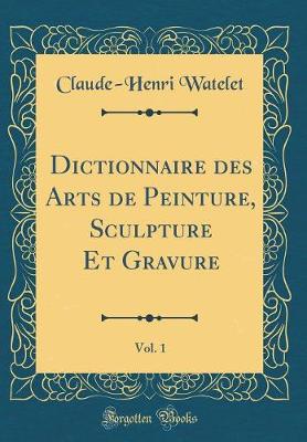 Book cover for Dictionnaire Des Arts de Peinture, Sculpture Et Gravure, Vol. 1 (Classic Reprint)