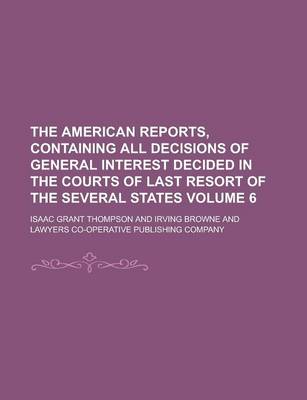 Book cover for The American Reports, Containing All Decisions of General Interest Decided in the Courts of Last Resort of the Several States Volume 6