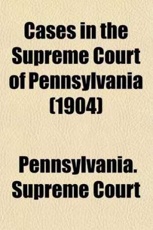 Cover of Cases in the Supreme Court of Pennsylvania (Volume 6); Being Those Cases Not Designated to Be Reported by the State Reporter from 1885 to 1889
