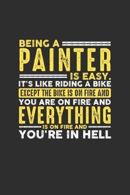 Book cover for Being a Painter is Easy. It's like riding a bike Except the bike is on fire and you are on fire and everything is on fire and you're in hell