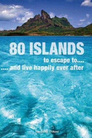 Cover of 80 Islands to Escape to and Live Happily Ever After