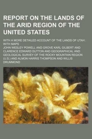 Cover of Report on the Lands of the Arid Region of the United States; With a More Detailed Account of the Lands of Utah with Maps