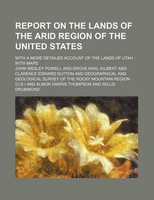 Book cover for Report on the Lands of the Arid Region of the United States; With a More Detailed Account of the Lands of Utah with Maps