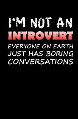 Cover of I'm Not An Introvert Everyone On Earth Just Has Boring Conversations