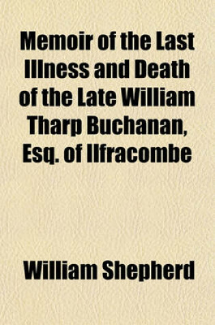 Cover of Memoir of the Last Illness and Death of the Late William Tharp Buchanan, Esq. of Ilfracombe