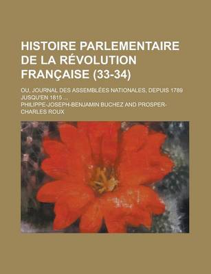 Book cover for Histoire Parlementaire de La Revolution Francaise; Ou, Journal Des Assemblees Nationales, Depuis 1789 Jusqu'en 1815 ... (33-34)