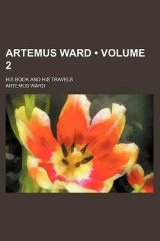 Cover of Artemus Ward (Volume 2); His Book and His Travels