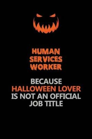 Cover of Human Services Worker Because Halloween Lover Is Not An Official Job Title