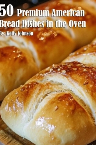 Cover of 50 Premium American Bread Dishes in the Oven