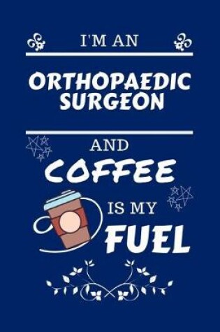 Cover of I'm An Orthopedic Surgeon And Coffee Is My Fuel