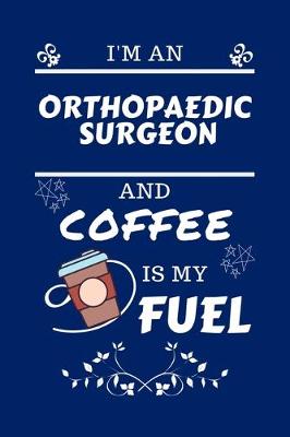 Book cover for I'm An Orthopedic Surgeon And Coffee Is My Fuel