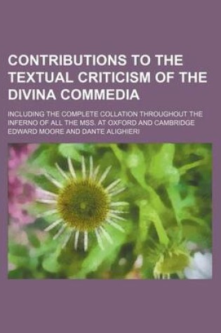 Cover of Contributions to the Textual Criticism of the Divina Commedia; Including the Complete Collation Throughout the Inferno of All the Mss. at Oxford and Cambridge
