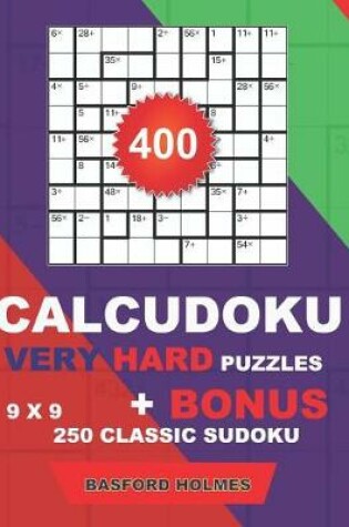 Cover of 400 CalcuDoku VERY HARD puzzles 9 x 9 + BONUS 250 classic sudoku