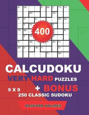 Cover of 400 CalcuDoku VERY HARD puzzles 9 x 9 + BONUS 250 classic sudoku